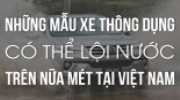 Những mẫu xe thông dụng có khả năng lội nước trên nửa mét tại Việt Nam